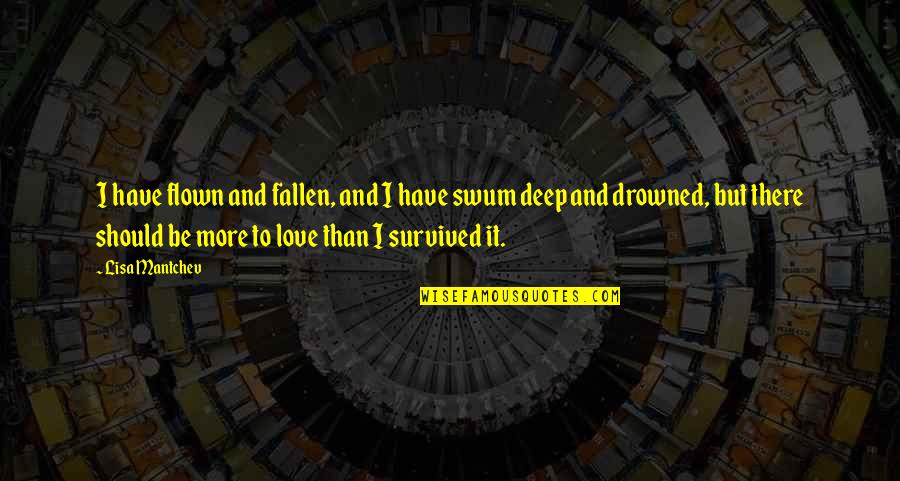 Mantchev Quotes By Lisa Mantchev: I have flown and fallen, and I have Mantchev Quotes By Lisa Mantchev: I have flown and fallen, and I have