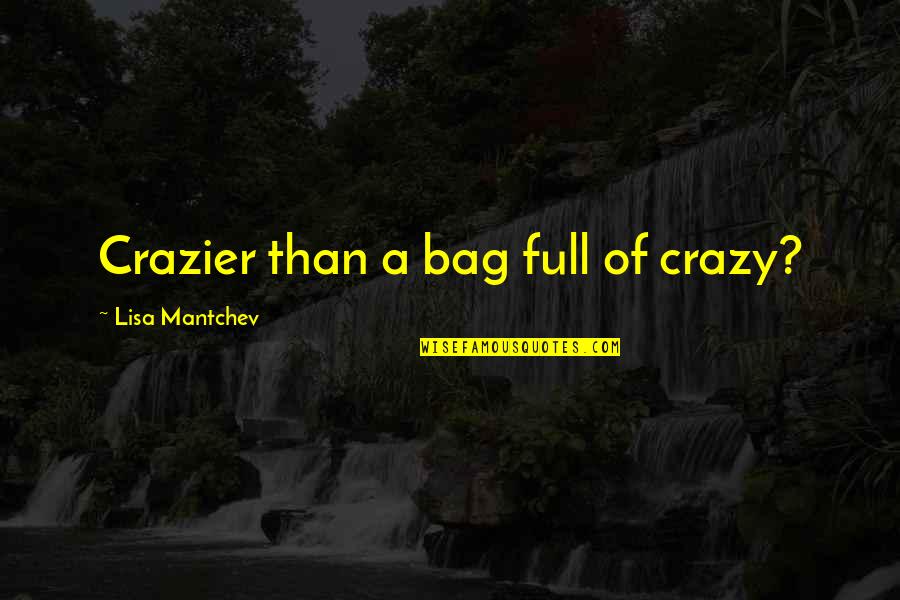 Mantchev Quotes By Lisa Mantchev: Crazier than a bag full of crazy?