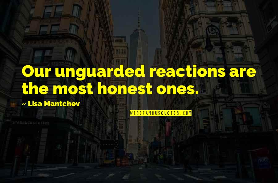 Mantchev Quotes By Lisa Mantchev: Our unguarded reactions are the most honest ones.