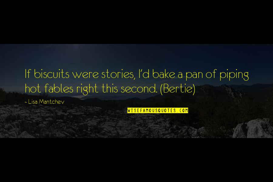 Mantchev Quotes By Lisa Mantchev: If biscuits were stories, I'd bake a pan