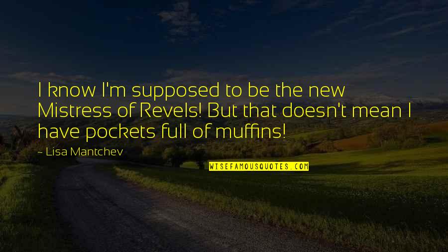 Mantchev Quotes By Lisa Mantchev: I know I'm supposed to be the new