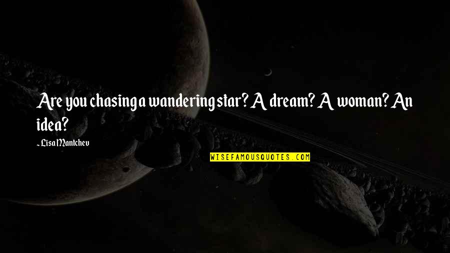 Mantchev Quotes By Lisa Mantchev: Are you chasing a wandering star? A dream?