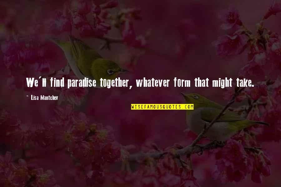 Mantchev Quotes By Lisa Mantchev: We'll find paradise together, whatever form that might