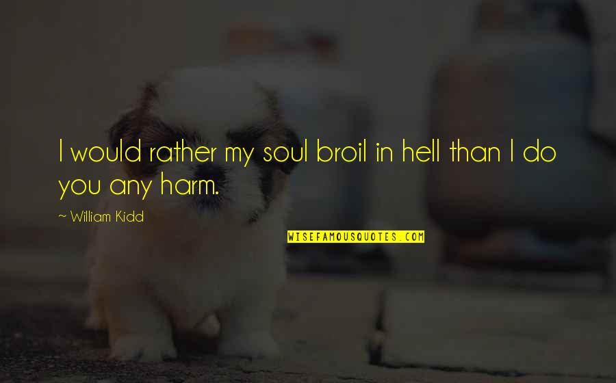 Manteaux Quotes By William Kidd: I would rather my soul broil in hell