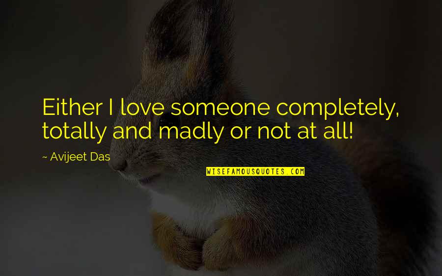 Mantecon Studio Quotes By Avijeet Das: Either I love someone completely, totally and madly