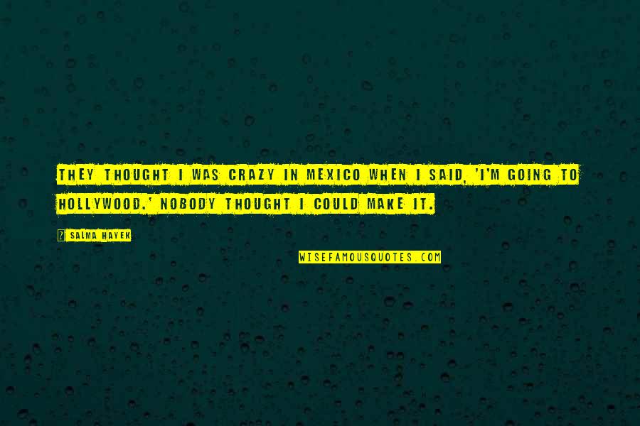 Mantecon Studio Quotes By Salma Hayek: They thought I was crazy in Mexico when Mantecon Studio Quotes By Salma Hayek: They thought I was crazy in Mexico when