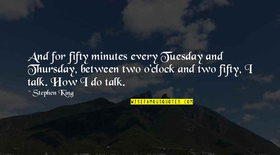 Mantecon Studio Quotes By Stephen King: And for fifty minutes every Tuesday and Thursday, Mantecon Studio Quotes By Stephen King: And for fifty minutes every Tuesday and Thursday,