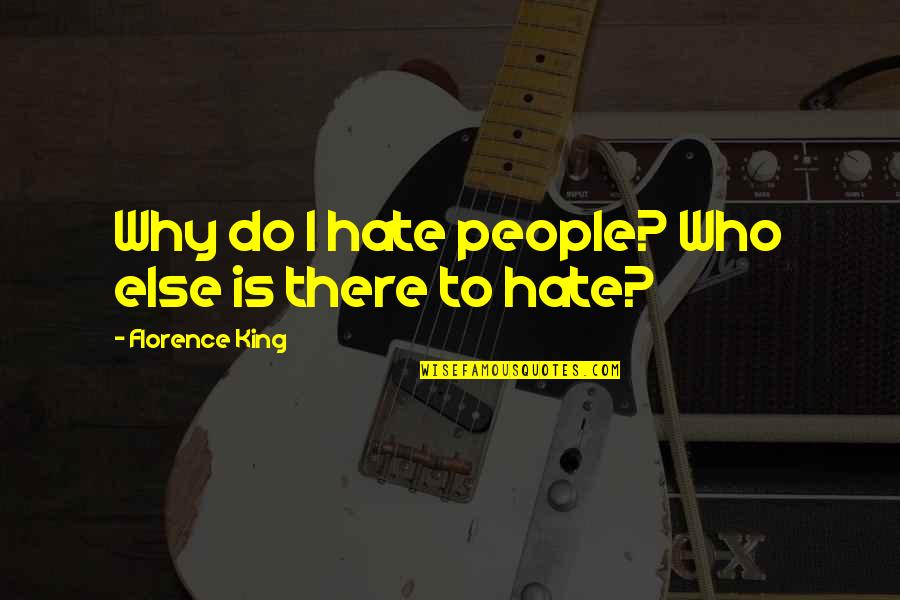 Mantegazza Quotes By Florence King: Why do I hate people? Who else is