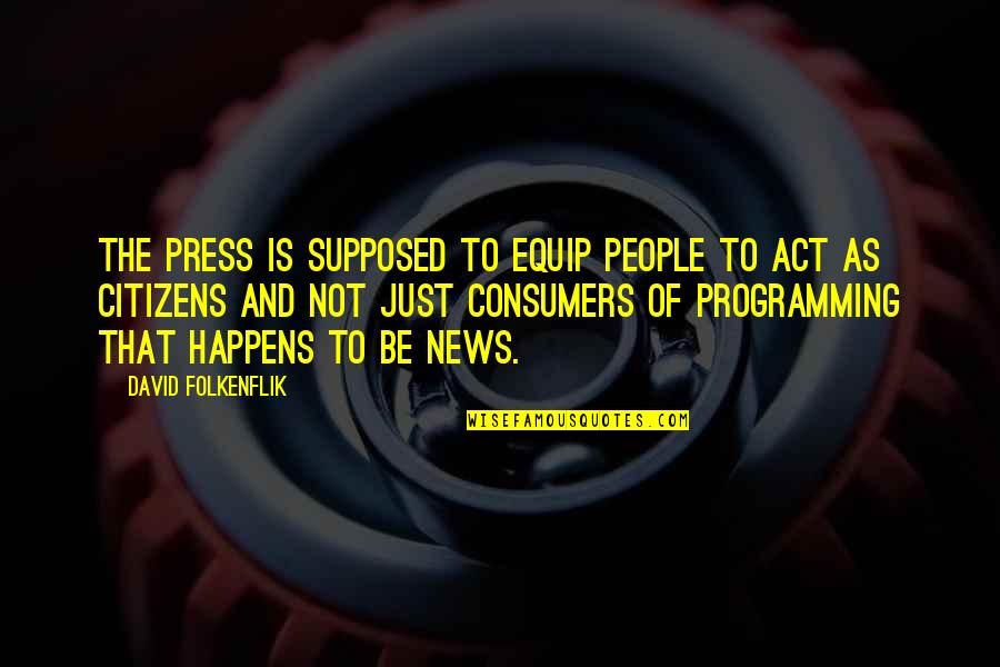 Mantegna Camera Quotes By David Folkenflik: The press is supposed to equip people to Mantegna Camera Quotes By David Folkenflik: The press is supposed to equip people to