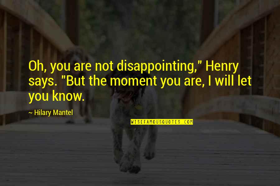 Mantel Quotes By Hilary Mantel: Oh, you are not disappointing," Henry says. "But