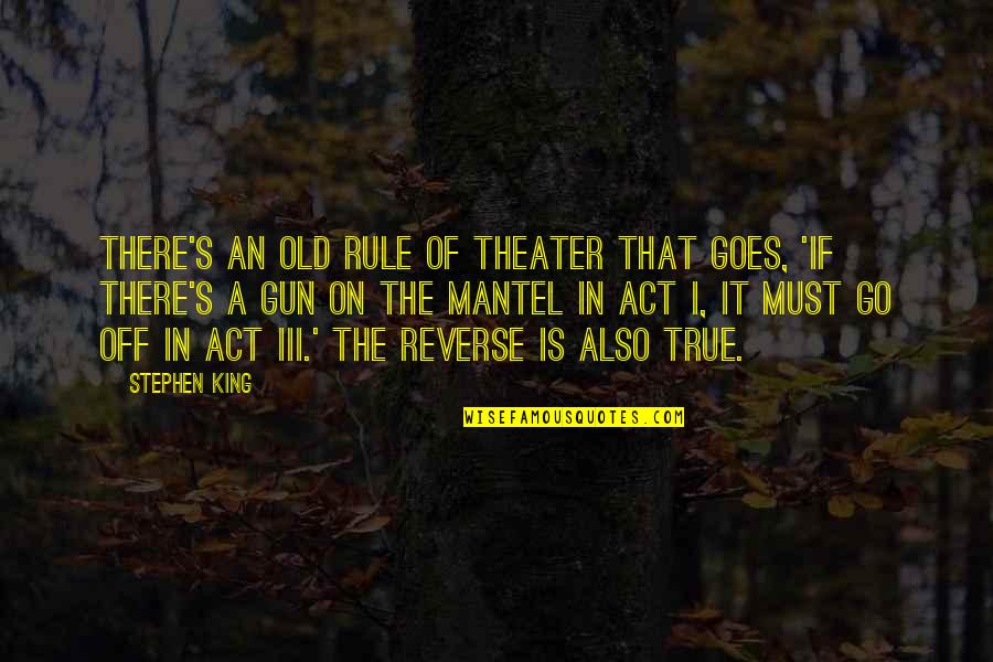 Mantel Quotes By Stephen King: There's an old rule of theater that goes,