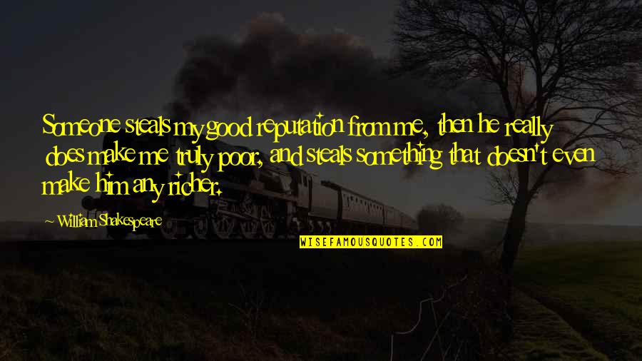 Manteleta Quotes By William Shakespeare: Someone steals my good reputation from me, then Manteleta Quotes By William Shakespeare: Someone steals my good reputation from me, then
