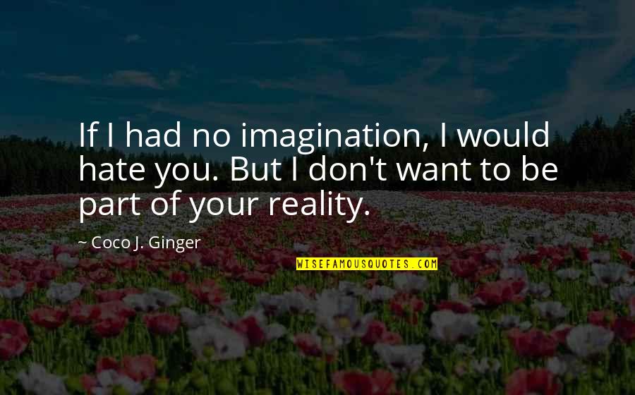 Mantellian Quotes By Coco J. Ginger: If I had no imagination, I would hate Mantellian Quotes By Coco J. Ginger: If I had no imagination, I would hate