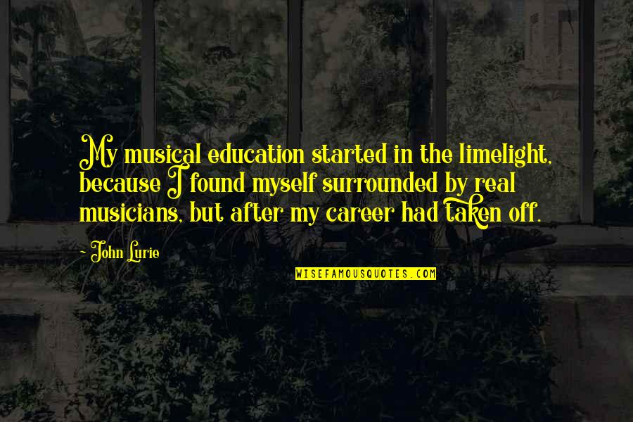 Mantellian Quotes By John Lurie: My musical education started in the limelight, because Mantellian Quotes By John Lurie: My musical education started in the limelight, because