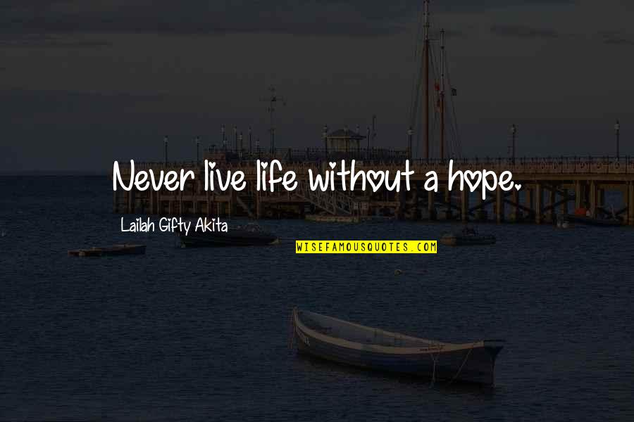 Mantellian Quotes By Lailah Gifty Akita: Never live life without a hope. Mantellian Quotes By Lailah Gifty Akita: Never live life without a hope.