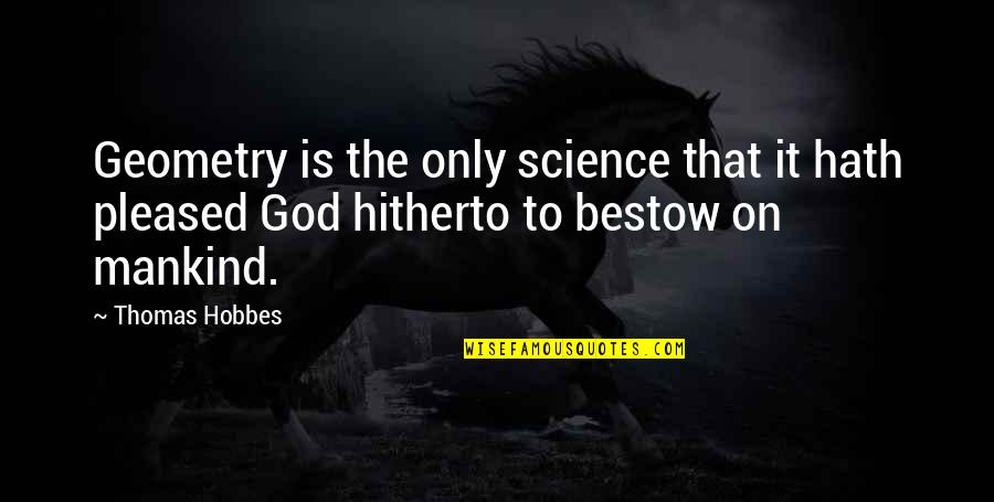 Mantellian Quotes By Thomas Hobbes: Geometry is the only science that it hath Mantellian Quotes By Thomas Hobbes: Geometry is the only science that it hath