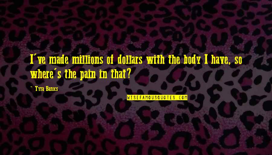 Mantellian Quotes By Tyra Banks: I've made millions of dollars with the body
