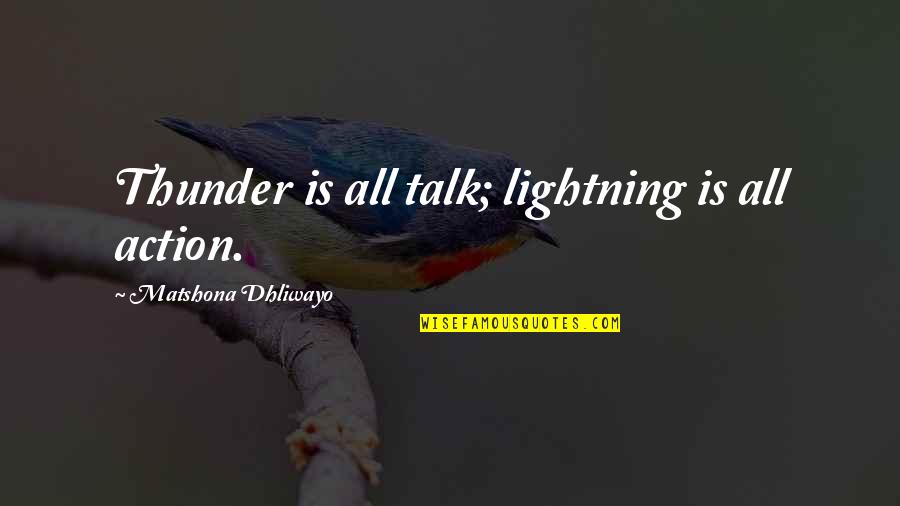 Mantelpiece Piece Quotes By Matshona Dhliwayo: Thunder is all talk; lightning is all action.