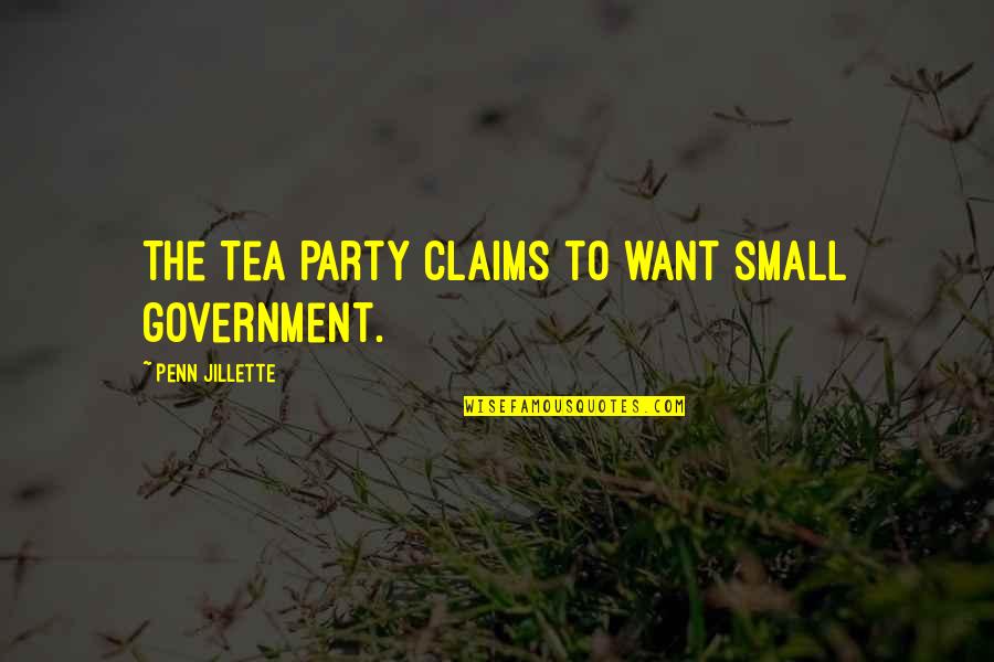 Mantelpiece Piece Quotes By Penn Jillette: The Tea Party claims to want small government. Mantelpiece Piece Quotes By Penn Jillette: The Tea Party claims to want small government.
