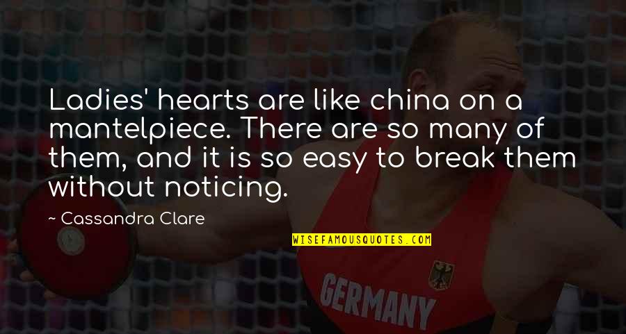 Mantelpiece Quotes By Cassandra Clare: Ladies' hearts are like china on a mantelpiece. Mantelpiece Quotes By Cassandra Clare: Ladies' hearts are like china on a mantelpiece.