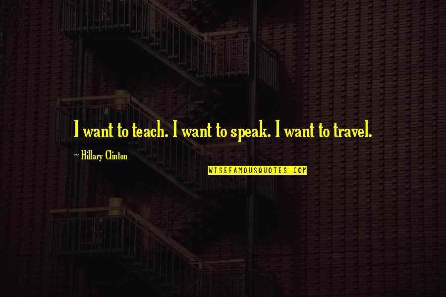 Mantels Fireplace Quotes By Hillary Clinton: I want to teach. I want to speak. Mantels Fireplace Quotes By Hillary Clinton: I want to teach. I want to speak.