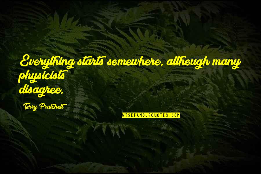 Mantels Fireplace Quotes By Terry Pratchett: Everything starts somewhere, although many physicists disagree. Mantels Fireplace Quotes By Terry Pratchett: Everything starts somewhere, although many physicists disagree.