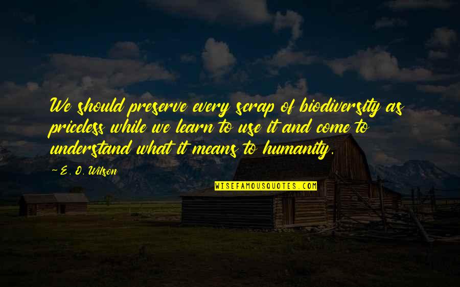 Mantena He Man Quotes By E. O. Wilson: We should preserve every scrap of biodiversity as Mantena He Man Quotes By E. O. Wilson: We should preserve every scrap of biodiversity as