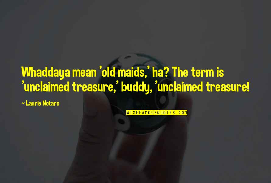 Mantendre Quotes By Laurie Notaro: Whaddaya mean 'old maids,' ha? The term is