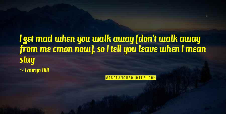 Mantendre Quotes By Lauryn Hill: I get mad when you walk away (don't Mantendre Quotes By Lauryn Hill: I get mad when you walk away (don't