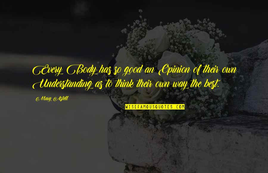 Mantendre Quotes By Mary Astell: Every Body has so good an Opinion of Mantendre Quotes By Mary Astell: Every Body has so good an Opinion of