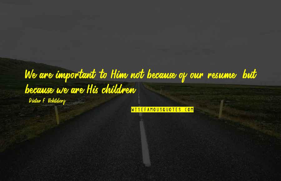 Mantener Sinonimo Quotes By Dieter F. Uchtdorf: We are important to Him not because of