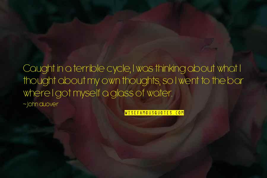 Mantenere La Calma Quotes By John Duover: Caught in a terrible cycle, I was thinking Mantenere La Calma Quotes By John Duover: Caught in a terrible cycle, I was thinking
