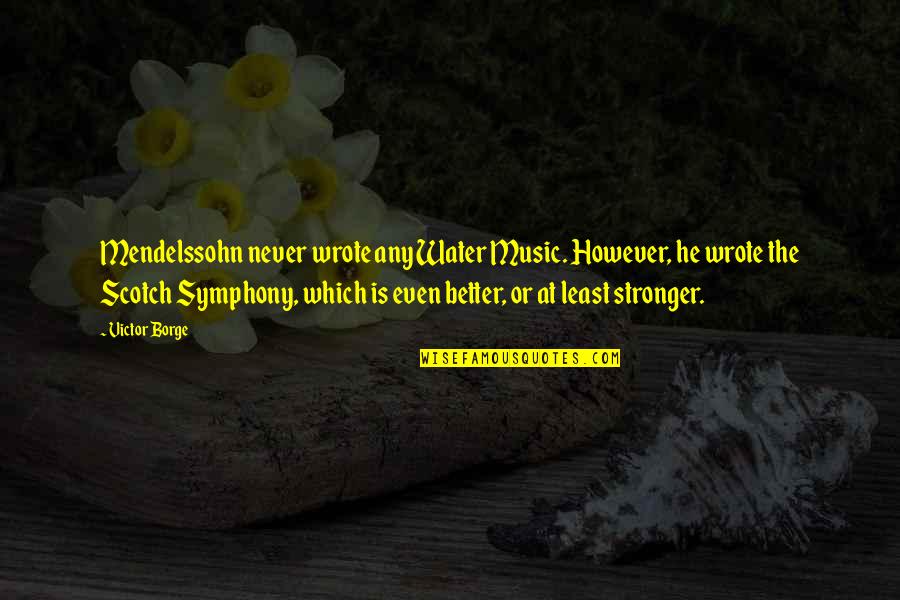 Mantenersi Quotes By Victor Borge: Mendelssohn never wrote any Water Music. However, he