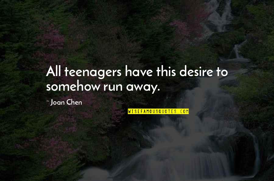 Mantenha Sua Quotes By Joan Chen: All teenagers have this desire to somehow run