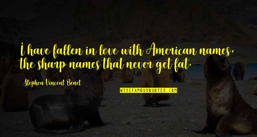 Mantenha Sua Quotes By Stephen Vincent Benet: I have fallen in love with American names,