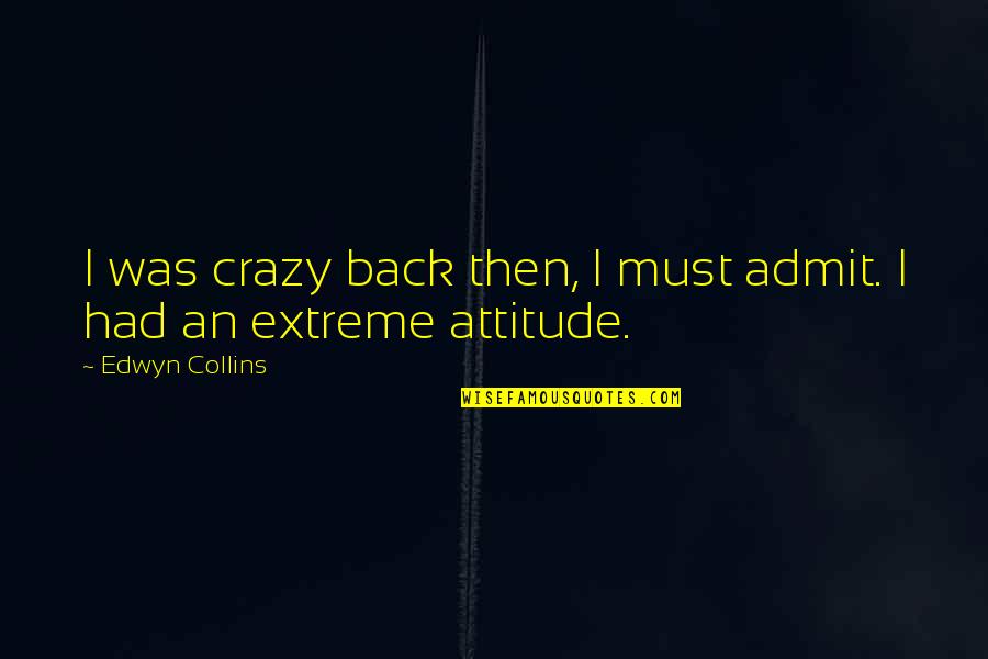 Mantenido Funny Quotes By Edwyn Collins: I was crazy back then, I must admit. Mantenido Funny Quotes By Edwyn Collins: I was crazy back then, I must admit.