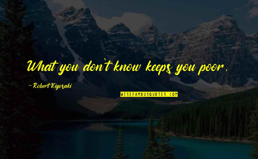 Mantenido Funny Quotes By Robert Kiyosaki: What you don't know keeps you poor.