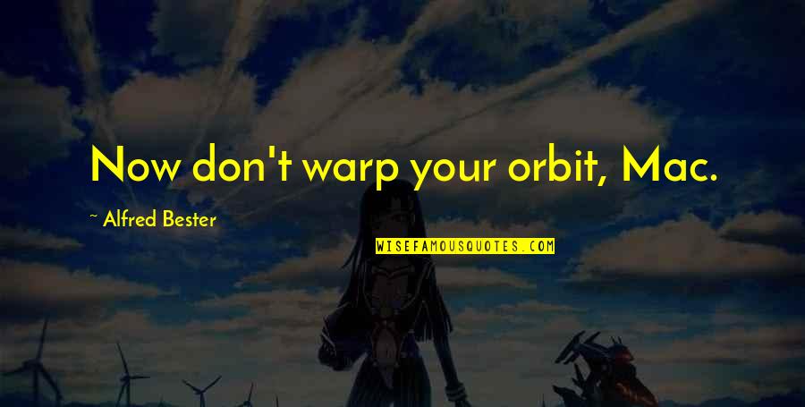 Mantenimento Figlio Quotes By Alfred Bester: Now don't warp your orbit, Mac. Mantenimento Figlio Quotes By Alfred Bester: Now don't warp your orbit, Mac.