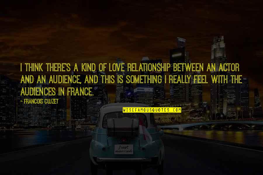 Mantenimiento Automotriz Quotes By Francois Cluzet: I think there's a kind of love relationship