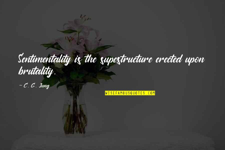 Mantente Saludable Quotes By C. G. Jung: Sentimentality is the supestructure erected upon brutality.