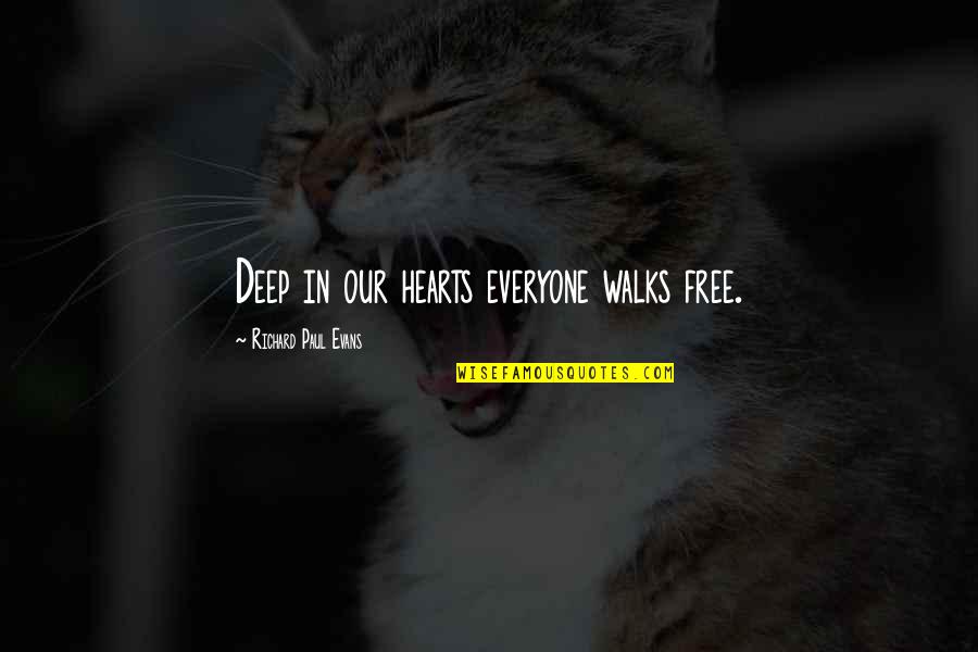 Mantente Saludable Quotes By Richard Paul Evans: Deep in our hearts everyone walks free. Mantente Saludable Quotes By Richard Paul Evans: Deep in our hearts everyone walks free.