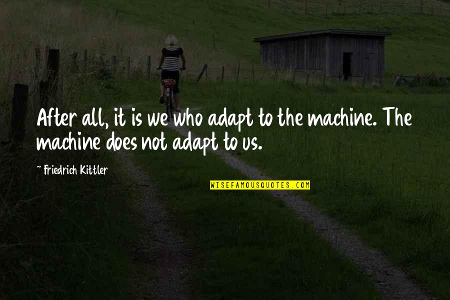 Manter Quotes By Friedrich Kittler: After all, it is we who adapt to Manter Quotes By Friedrich Kittler: After all, it is we who adapt to