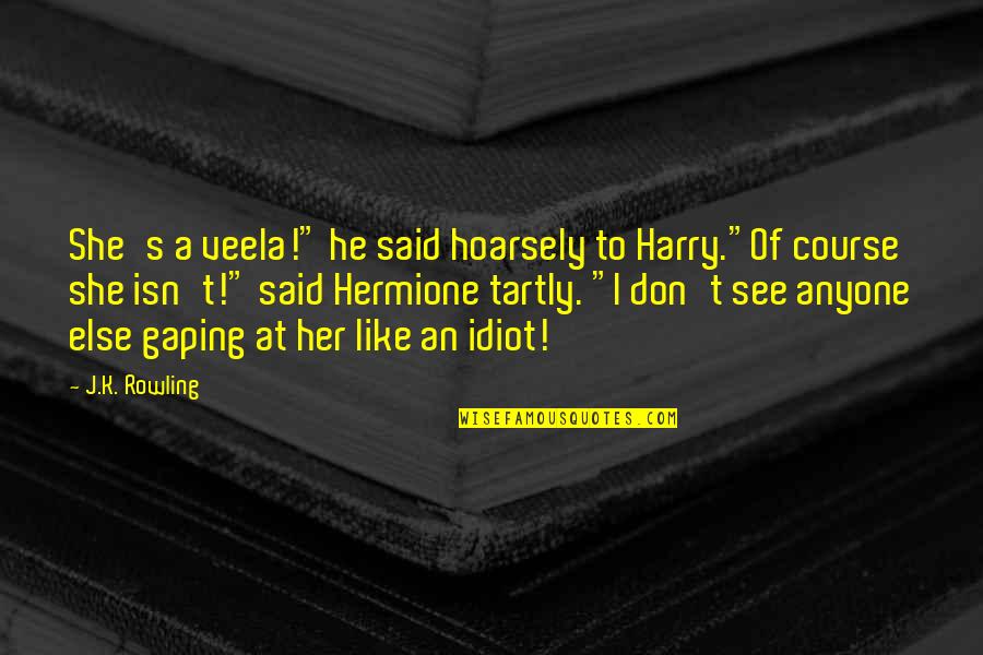 Mantero Miniatures Quotes By J.K. Rowling: She's a veela!" he said hoarsely to Harry."Of