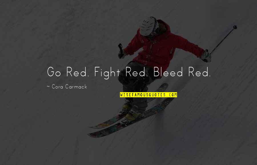 Manterola Propiedades Quotes By Cora Carmack: Go Red. Fight Red. Bleed Red.