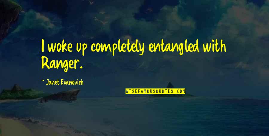 Manterola Propiedades Quotes By Janet Evanovich: I woke up completely entangled with Ranger.