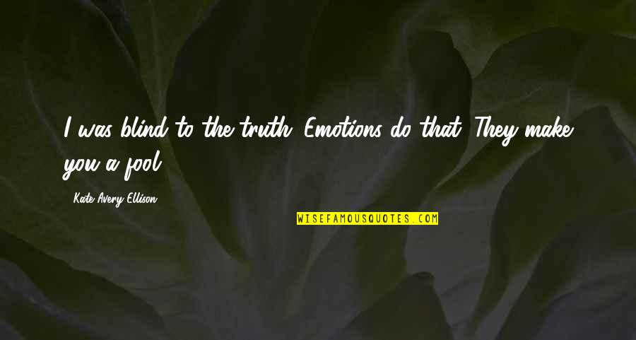Manterola Propiedades Quotes By Kate Avery Ellison: I was blind to the truth. Emotions do