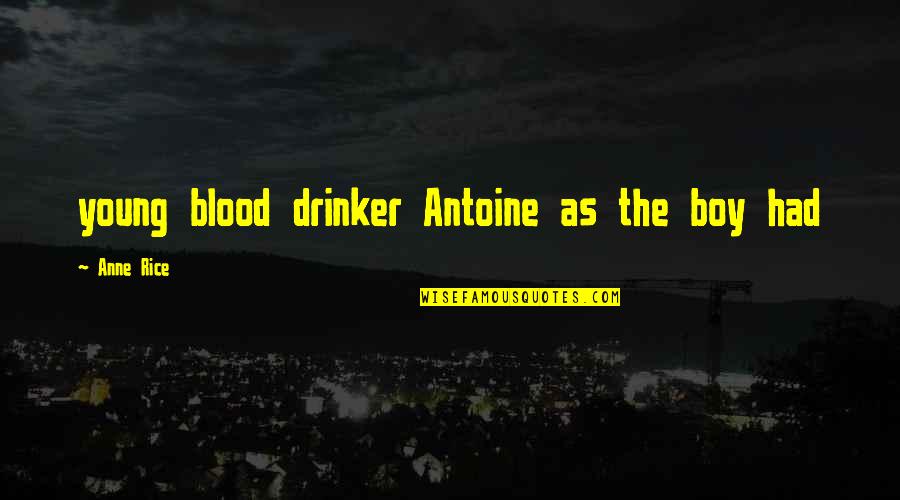 Manth Brownell Quotes By Anne Rice: young blood drinker Antoine as the boy had Manth Brownell Quotes By Anne Rice: young blood drinker Antoine as the boy had