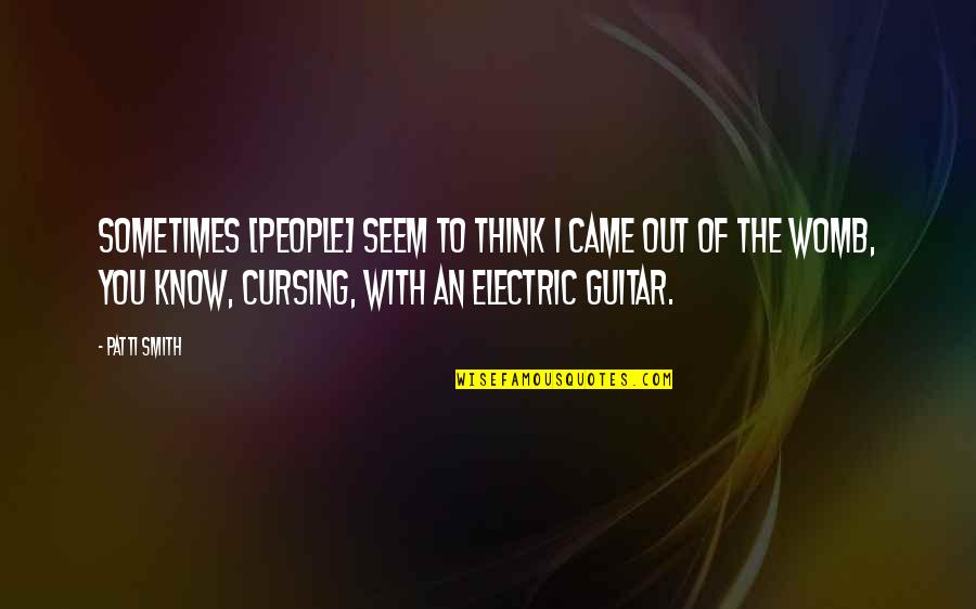 Manth Brownell Quotes By Patti Smith: Sometimes [people] seem to think I came out