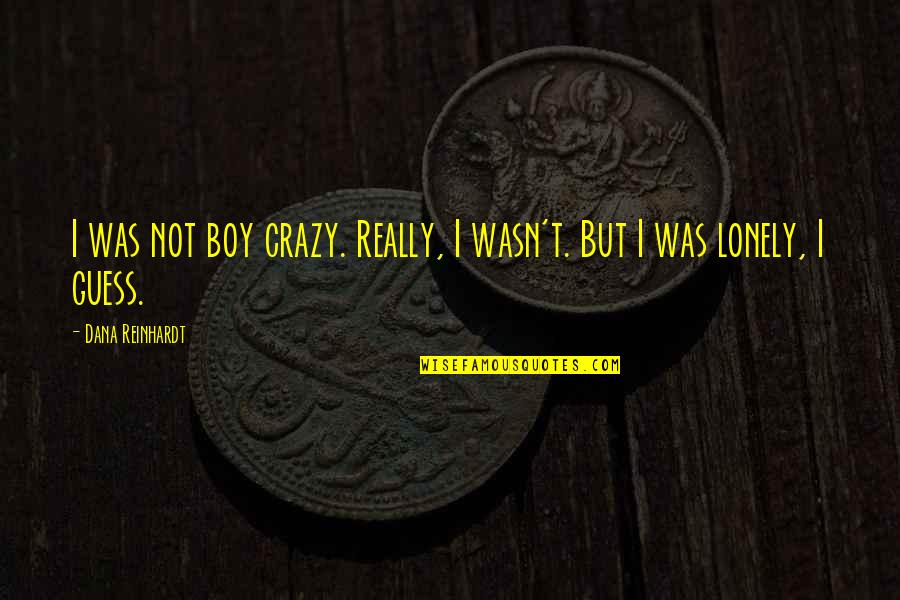 Manth Quotes By Dana Reinhardt: I was not boy crazy. Really, I wasn't. Manth Quotes By Dana Reinhardt: I was not boy crazy. Really, I wasn't.