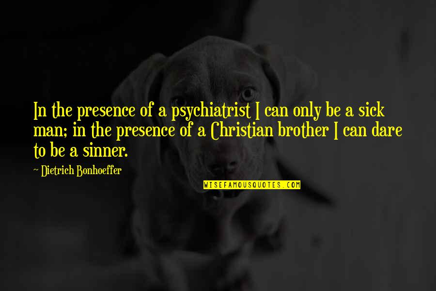 Manthan Gandhi Quotes By Dietrich Bonhoeffer: In the presence of a psychiatrist I can Manthan Gandhi Quotes By Dietrich Bonhoeffer: In the presence of a psychiatrist I can